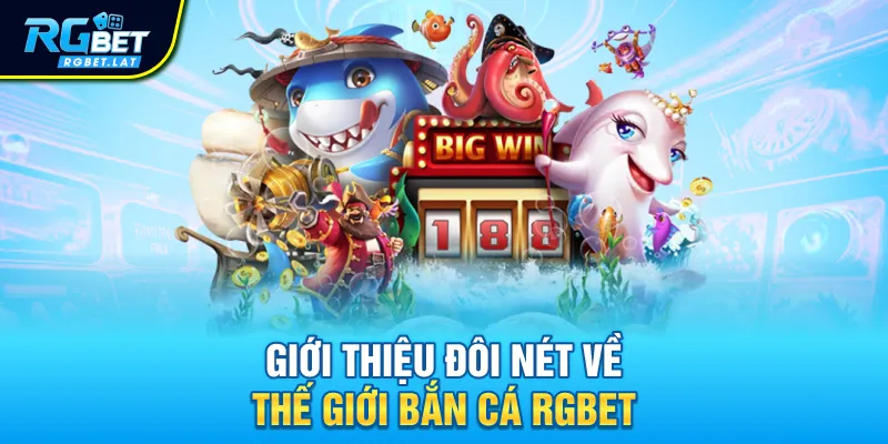 Giới thiệu đôi nét về thế giới bắn cá RGBET
