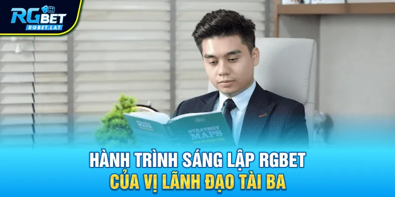 Hành trình sáng lập Rgbet của vị lãnh đạo tài ba