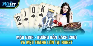 mau binh huong dan cach choi va meo thang lon tai rgbet - Mậu Binh - Hướng Dẫn Cách Chơi Và Mẹo Thắng Lớn Tại RGBET