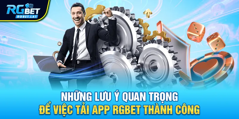 Những lưu ý quan trọng để việc tải app RGBET thành công