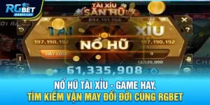 no hu tai xiu game hay tim kiem van may doi doi cung rgbet - Nổ Hũ Tài Xỉu - Game Hay, Tìm Kiếm Vận May Đổi Đời Cùng RGBET