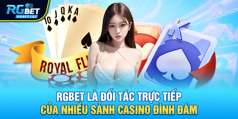 Rgbet là đối tác trực tiếp của nhiều sảnh casino đình đám