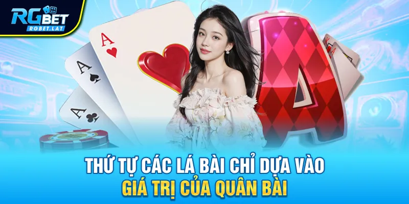 Thứ tự các lá bài chỉ dựa vào giá trị của quân bài