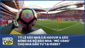 keo bong da bo dao nha - Tỷ Lệ Kèo Nhà Cái Keovip & Kèo Bóng Đá Bồ Đào Nha: "Mỏ Vàng" Cho Nhà Đầu Tư Tại RGBET