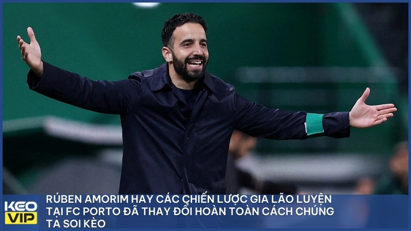 Những HLV như Rúben Amorim hay các chiến lược gia lão luyện tại FC Porto đã thay đổi hoàn toàn cách chúng ta soi kèo